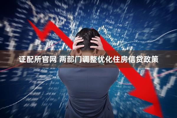 证配所官网 两部门调整优化住房信贷政策