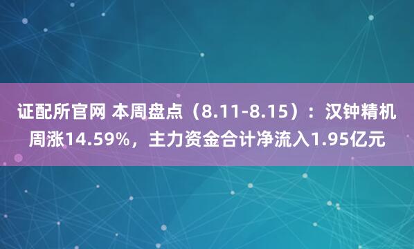 证配所官网 本周盘点（8.11-8.15）：汉钟精机周涨14.59%，主力资金合计净流入1.95亿元